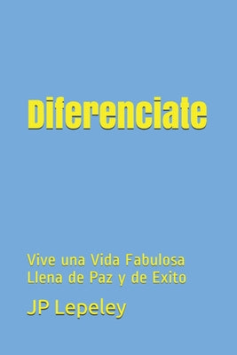 Diferenciate: Vive una Vida Fabulosa Llena de Paz y de Exito