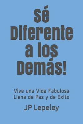 Sé Diferente a los Demás!: Vive una Vida Fabulosa Llena de Paz y de Exito