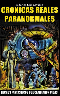 Cronicas Reales Paranormales: Hechos Fantasticos Que Cambiaron Vidas