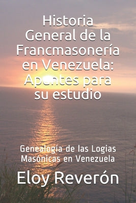 Genealogía de las Logias Masónicas en Venezuela: Historia General de la Francmasoneria en Venezuela: Apuntes para su estudio Vol III