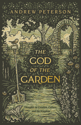 The God of the Garden: Thoughts on Creation, Culture, and the Kingdom