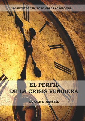 El Perfil de la Crisis Venidera: Un perfil cronológico de los eventos finales con citas del espíritu de profecía complementario a preparacion para la