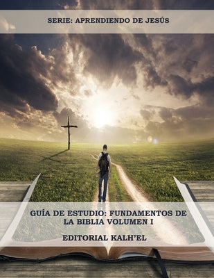 Guía de Estudio: Fundamentos de la Biblia: Las Escrituras, Cristo y su relación con las Escrituras, Los Atributos de Dios, La Creación,