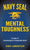 Navy SEAL Mental Toughness: A Guide To Developing An Unbeatable Mind