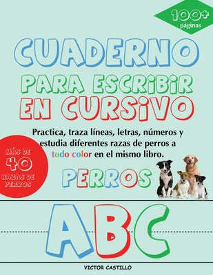 Cuaderno para escribir de "Perros" en Cursivo: Practica, traza líneas, letras, números y estudia diferentes razas de perros a todo color