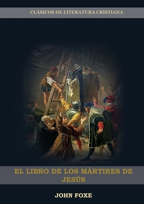 El Libro de los Mártires de Jesús: (Persecución, Dolor, Esperanza, Injusticia, Fidelidad y Exceso de Poder)