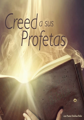 Creed a sus Profetas: (El Don de Profecia en las escrituras, El Camino a Cristo y su origen, El Deseado de todas las Gentes, 1844 hecho simp