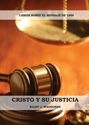 Cristo y su Justicia: (Entendiendo la Justicia de Dios, La Divinidad de Cristo, Salvación, Cristo como el Juez)