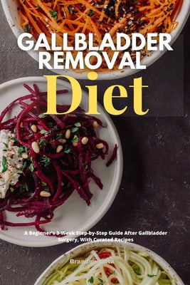 Gallbladder Removal Diet: A Beginner's 3-Week Step-by-Step Guide After Gallbladder Surgery, With Curated Recipes