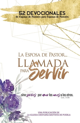 La Esposa De Pastor... Llamada Para Servir: 52 Devocionales de Esposas de Pastores para Esposas de Pastores