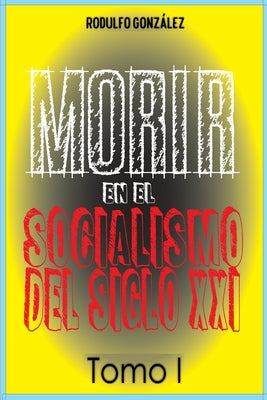 Morir en el Socialismo del Siglo XXI Tomo I