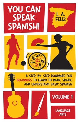 You Can Speak Spanish!: A Step-by-Step Roadmap for Beginners to Learn to Read, Speak, and Understand Basic Spanish