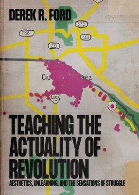 Teaching the Actuality of Revolution: Aesthetics, Unlearning, and the Sensations of Struggle