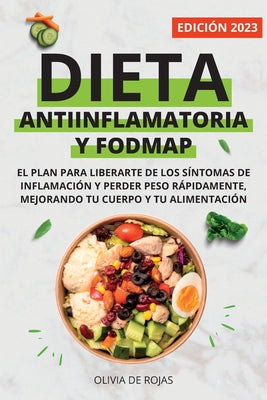 Dieta Antiinflamatoria y Dieta Fodmap: Como mejorar tu cuerpo con una vida sana, liberarte de los síntomas de inflamación y perder peso rápidamente