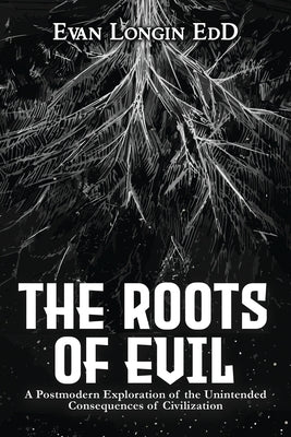 The Roots of Evil: A Postmodern Exploration of the Unintended Consequences of Civilization