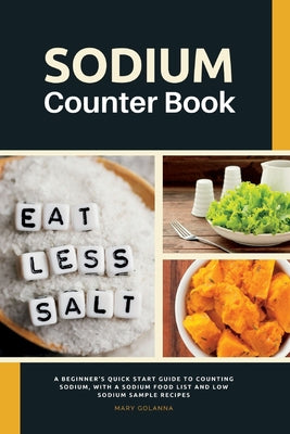 Sodium Counter Book: A Beginner's Quick Start Guide to Counting Sodium, With a Sodium Food List and Low Sodium Sample Recipes