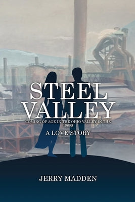 Steel Valley: Coming of Age in the Ohio Valley in the 1960s