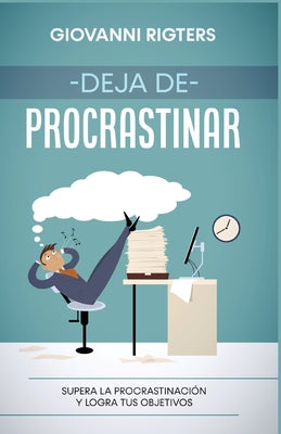 Deja de procrastinar: Supera la procrastinación y logra tus objetivos