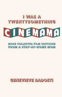 I Was a Twentysomething CineMama: More Collected Film Criticism from a Stay-at-Home Mom