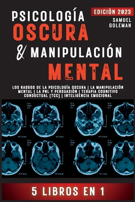 Psicología Oscura & Manipulación Mental: 5 libros en 1 Los Rasgos de la Psicología Oscura La Manipulación Mental La PNL y Persuasión Terapia Cognitivo