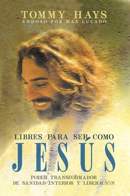 Libres para ser como Jesús (Versión Español): Poder transformador de sanidad interior y liberación (Spanish Edition)