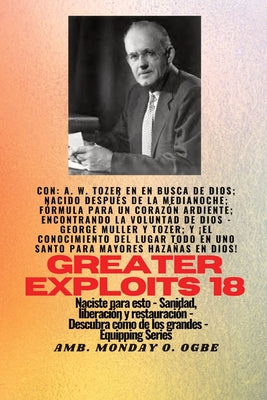 Mayores hazañas - 18 Con - AW Tozer en En busca de Dios; nacido después de la medianoche; fórmula..: fórmula para un corazón ardiente; Encontrando la