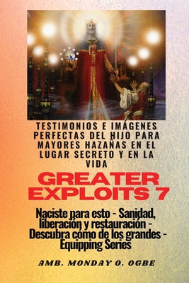 Greater Exploits - 7 - Testimonios e Imágenes Perfectas del Hijo para Mayores Hazañas: Testimonios e Imágenes Perfectas del Hijo para Mayores Hazañas