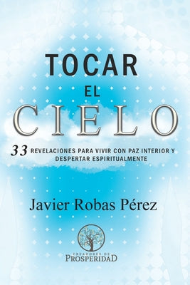 Tocar el Cielo.: 33 Revelaciones para vivir con Paz Interior y despertar espiritualmente.