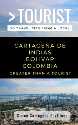 Greater Than a Tourist- Cartagena de Indias Bolivar Colombia: 50 Travel Tips from a Local