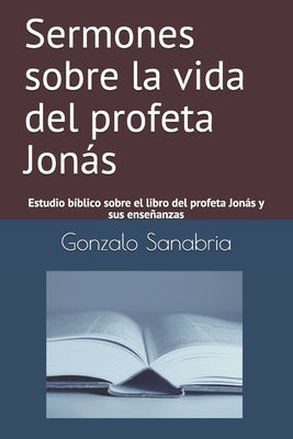 Sermones sobre la vida del profeta Jonás: Estudio bíblico sobre el libro del profeta Jonás y sus enseñanzas