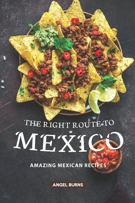 The Right Route to Mexico: Amazing Mexican Recipes