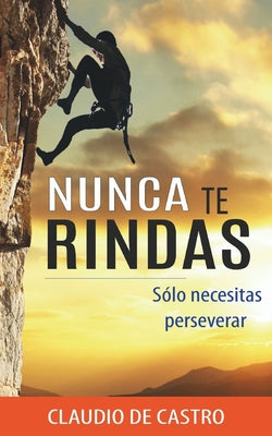 Nunca te RINDAS: Sólo necesitas Perseverar