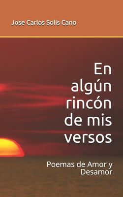 En algún rincón de mis versos: Poemas de Amor y Desamor