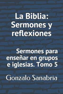 La Biblia: Sermones y reflexiones: Sermones para enseñar en grupos e iglesias