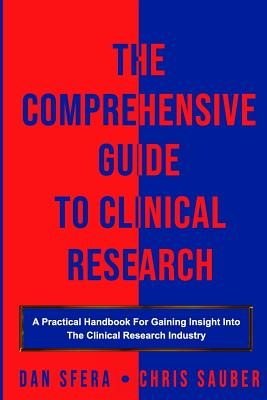 The Comprehensive Guide To Clinical Research: A Practical Handbook For Gaining Insight Into The Clinical Research Industry