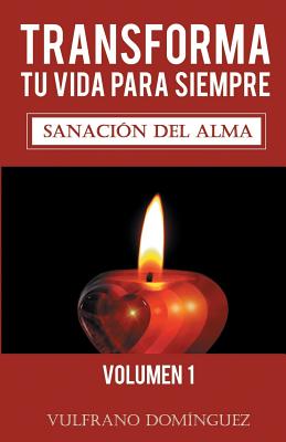 Transforma tu vida para siempre vol.1: Sanación del alma