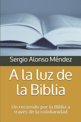 a la Luz de la Biblia: Un Recorrido Por La Biblia a Través de la Cotidianidad