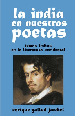 La India en nuestros poetas: Temas indios en la literatura occidental