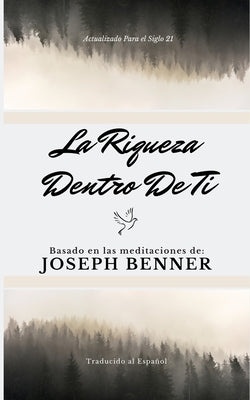 La riqueza dentro de ti: Basado en las meditaciones de Joseph Benner