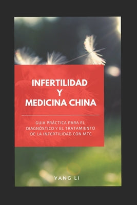 Infertilidad Y Medicina China: Guía práctica para el diagnóstico y el tratamiento de la infertilidad con MTC