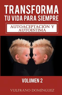 Transforma tu vida para siempre vol. 2: Autoaceptación y autoestima