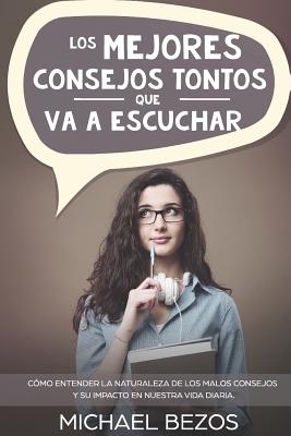 Los mejores consejos tontos que va a escuchar: Cómo entender la naturaleza de los malos consejos y su impacto en nuestra vida diaria.