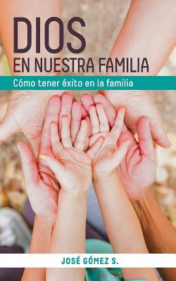 Dios En Nuestra Familia: Como Tener Exito En La Familia