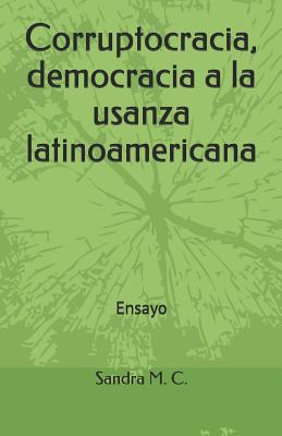 Corruptocracia, Democracia a la Usanza Latinoamericana: Ensayo