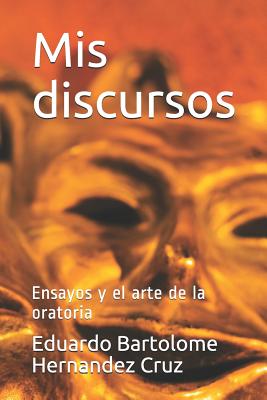 MIS Discursos: Ensayos Y El Arte de la Oratoria