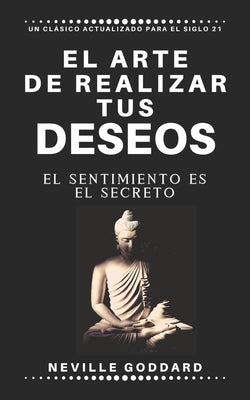 El arte de realizar tus deseos: El sentimiento es el secreto