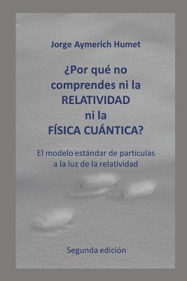 ¿Por qué no comprendes ni la relatividad ni la física cuántica? (Segunda edición): El modelo estándar de partículas a la luz de la relatividad