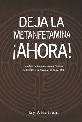 Deja la Metanfetamina (cristal) Ahora: Una guía de autoayuda para Eliminar tu adicción a la cocaína y al cristal met