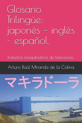 Glosario Trilingüe: japonés - inglés - español.: Industria maquiladora de televisores.