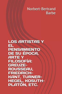 Los Artistas Y El Pensamiento de Su Época, Arte Y Filosofía: Greuze-Rousseau, Friedrich-Kant, Turner-Hegel, Kosuth-Platón, Etc.